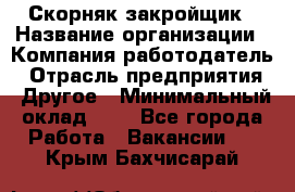 Скорняк-закройщик › Название организации ­ Компания-работодатель › Отрасль предприятия ­ Другое › Минимальный оклад ­ 1 - Все города Работа » Вакансии   . Крым,Бахчисарай